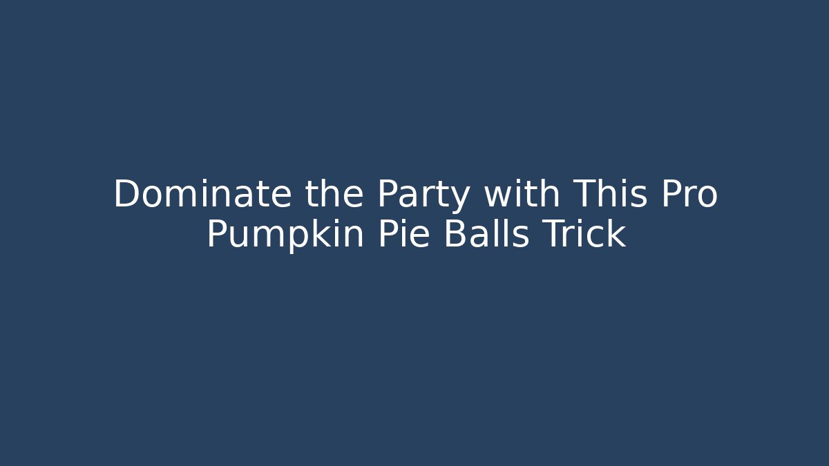 Dominate the Party with This Pro Pumpkin Pie Balls Trick