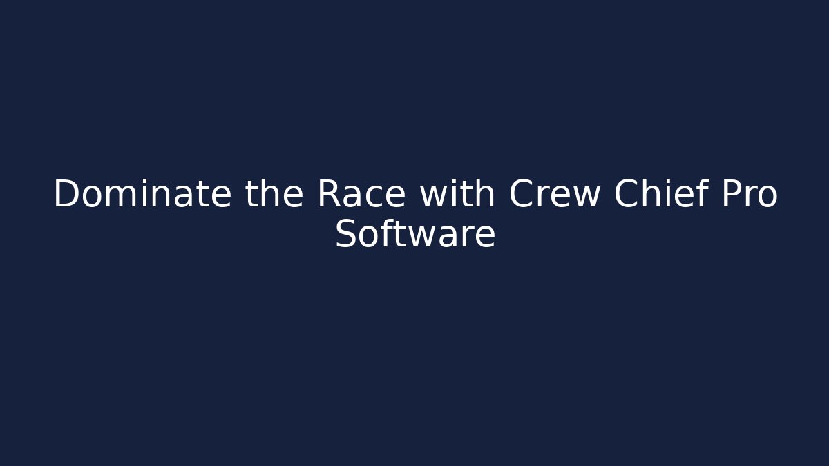 Dominate the Race with Crew Chief Pro Software