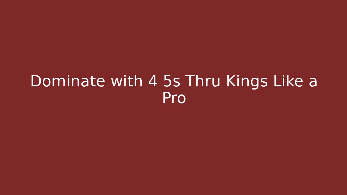 Dominate with 4 5s Thru Kings Like a Pro