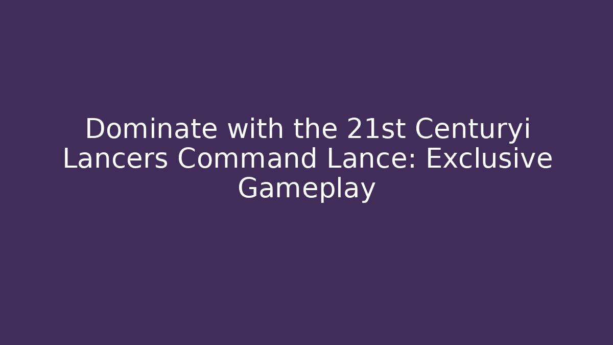 Dominate with the 21st Centuryi Lancers Command Lance: Exclusive Gameplay