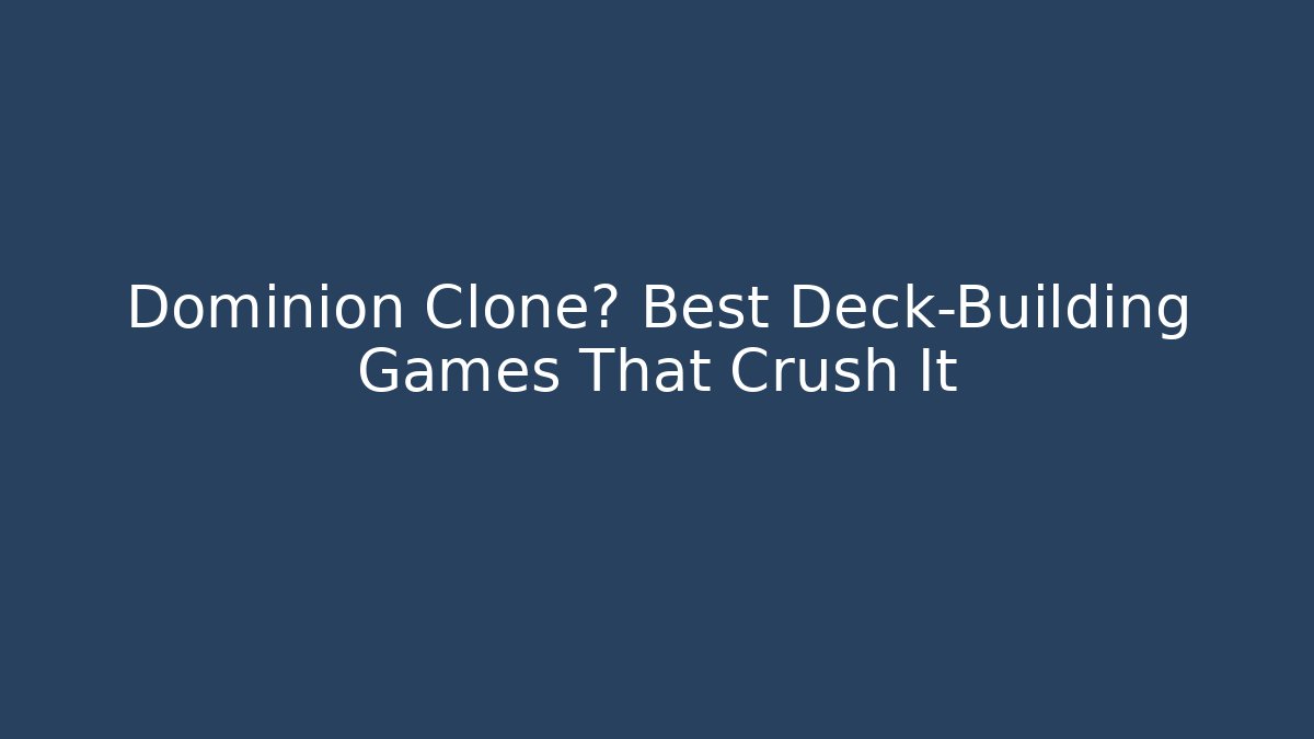 Dominion Clone? Best Deck-Building Games That Crush It - Vintage E-Juice