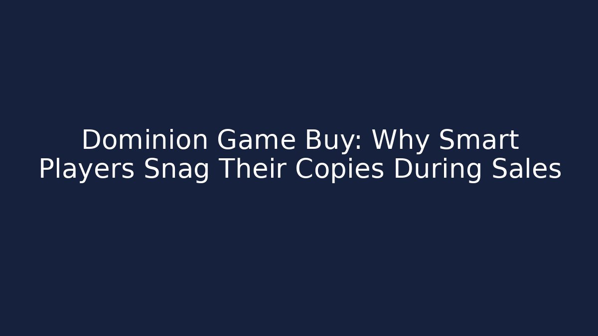 Dominion Game Buy: Why Smart Players Snag Their Copies During Sales