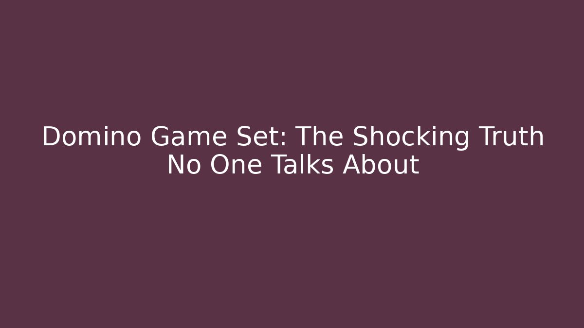 Domino Game Set: The Shocking Truth No One Talks About