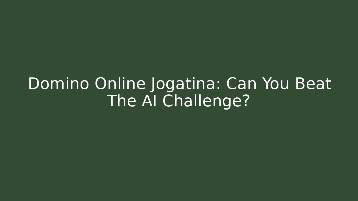 Domino Online Jogatina: Can You Beat The AI Challenge?