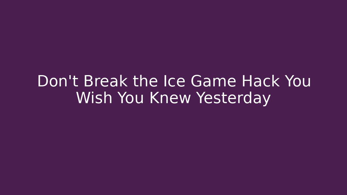 Don't Break the Ice Game Hack You Wish You Knew Yesterday