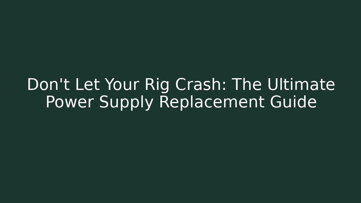 Don't Let Your Rig Crash: The Ultimate Power Supply Replacement Guide