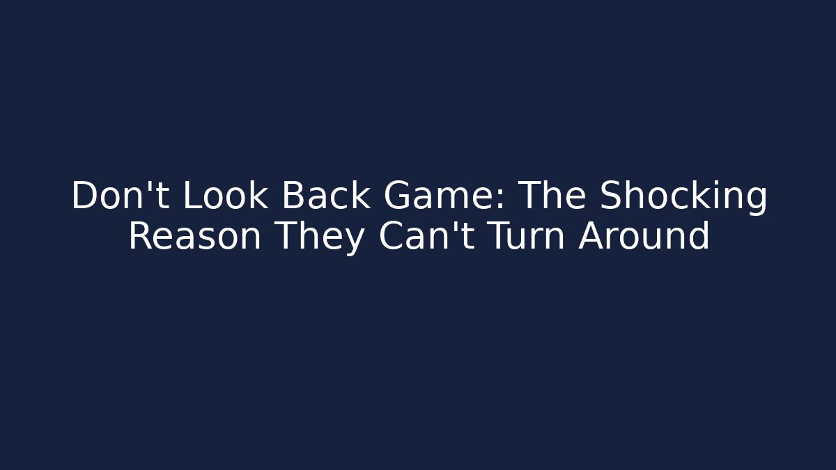 Don't Look Back Game: The Shocking Reason They Can't Turn Around