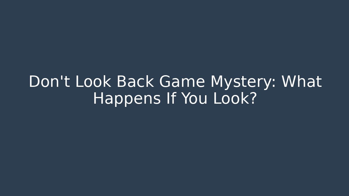 Don't Look Back Game Mystery: What Happens If You Look?