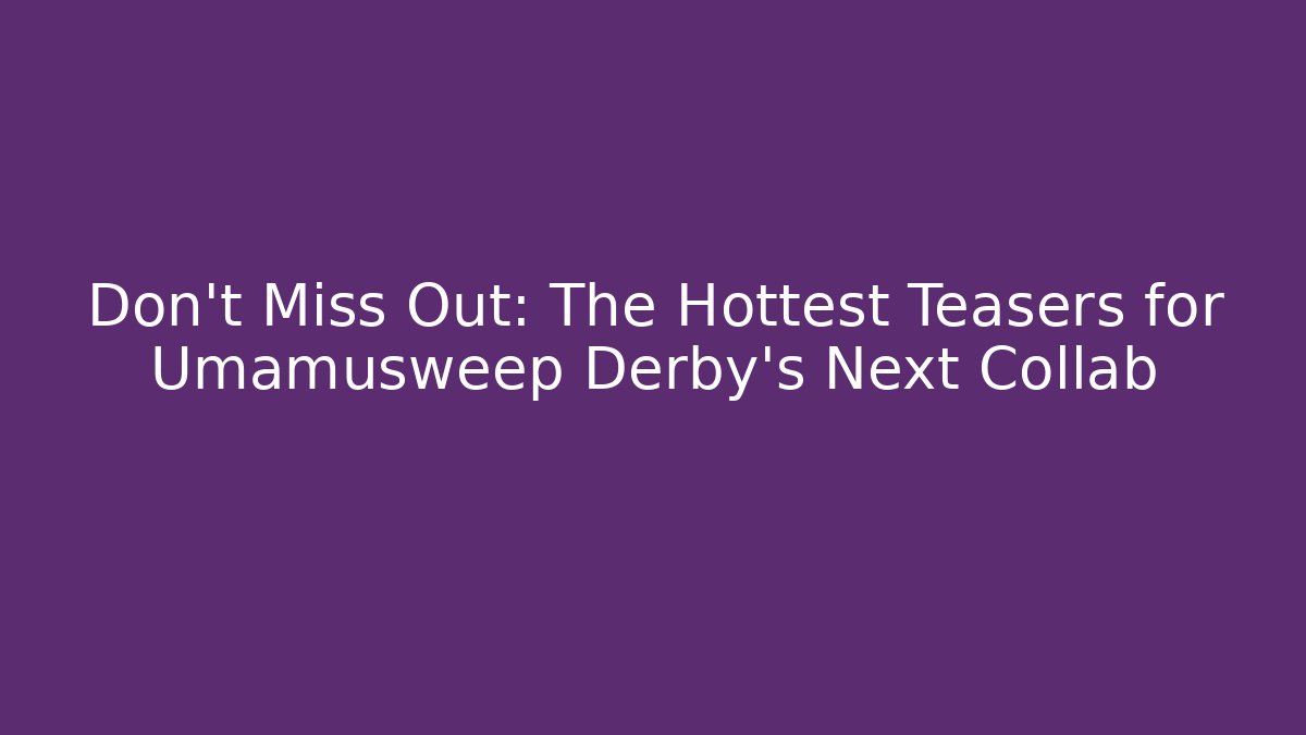 Don't Miss Out: The Hottest Teasers for Umamusweep Derby's Next Collab