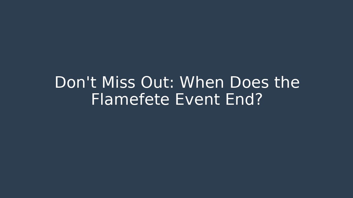 Don't Miss Out: When Does the Flamefete Event End?