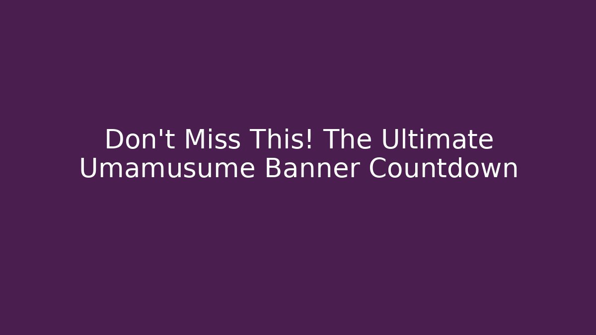 Don't Miss This! The Ultimate Umamusume Banner Countdown - Vintage E-Juice