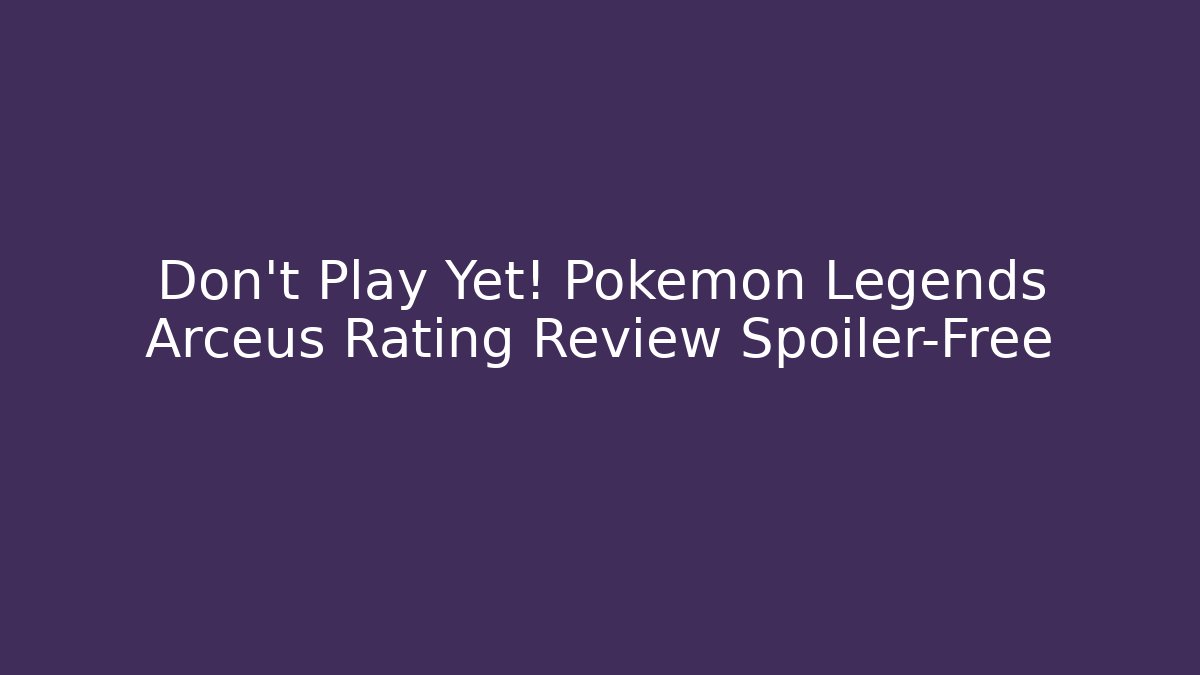 Don't Play Yet! Pokemon Legends Arceus Rating Review Spoiler-Free