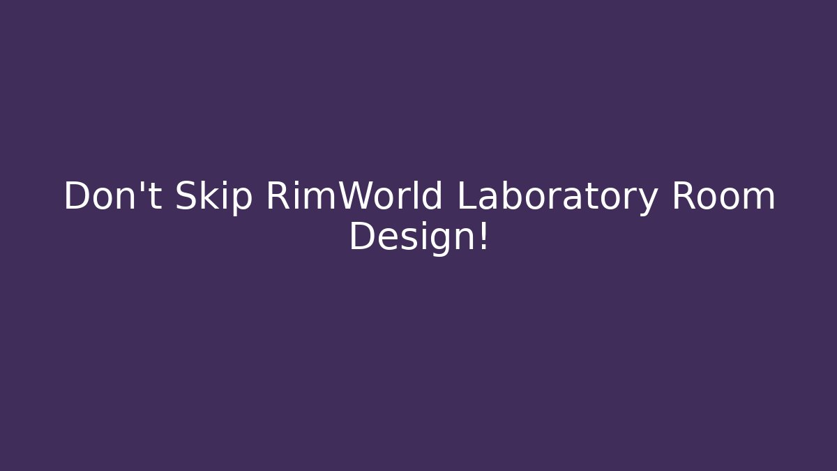 Don't Skip RimWorld Laboratory Room Design!