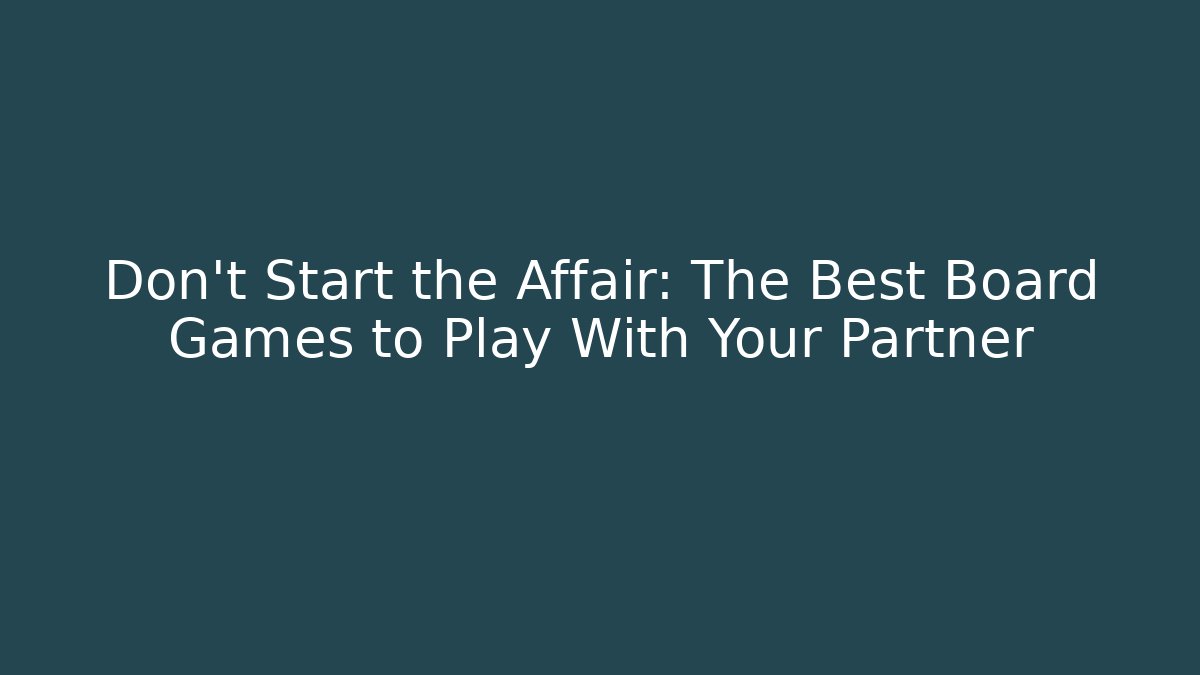 Don't Start the Affair: The Best Board Games to Play With Your Partner