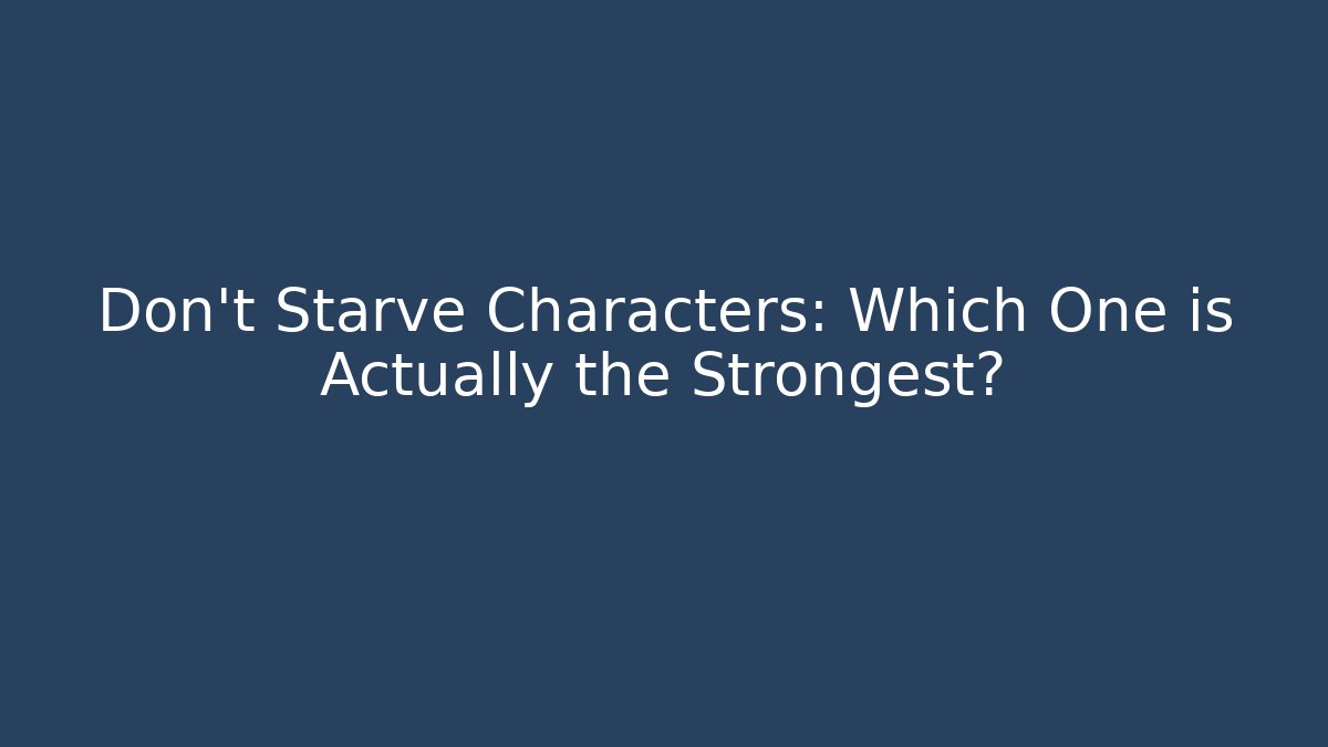 Don't Starve Characters: Which One is Actually the Strongest?