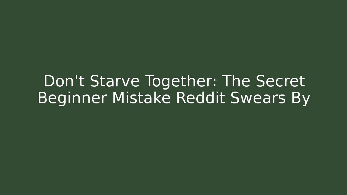 Don't Starve Together: The Secret Beginner Mistake Reddit Swears By