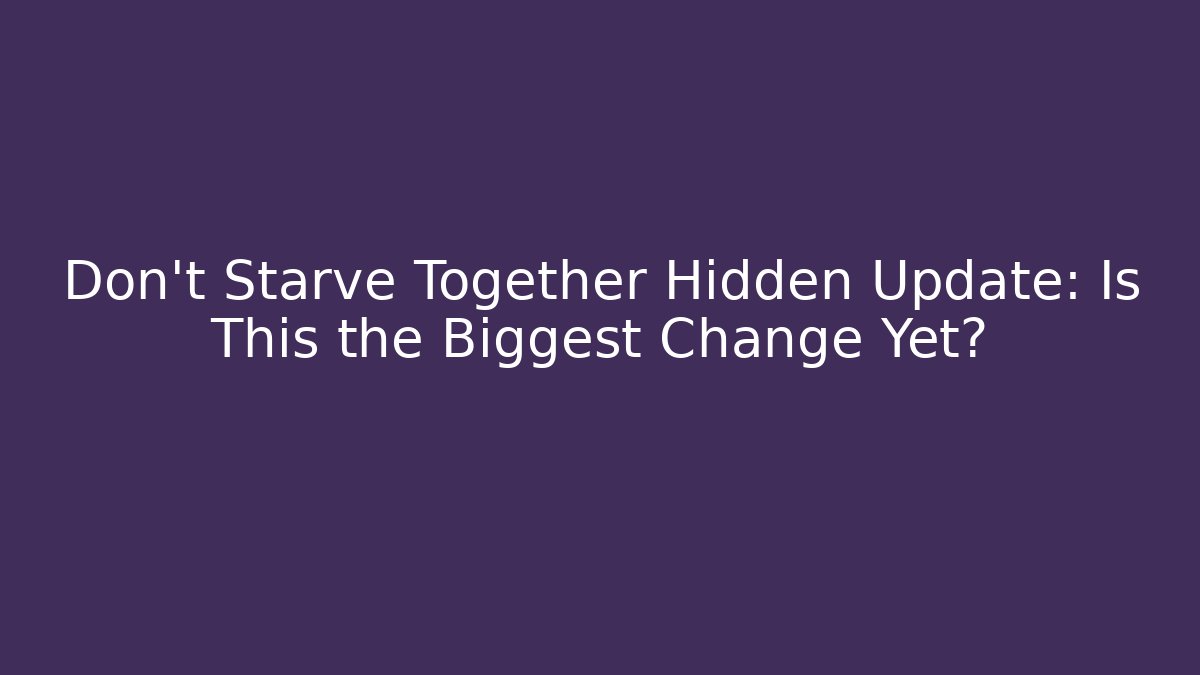 Don't Starve Together Hidden Update: Is This the Biggest Change Yet?