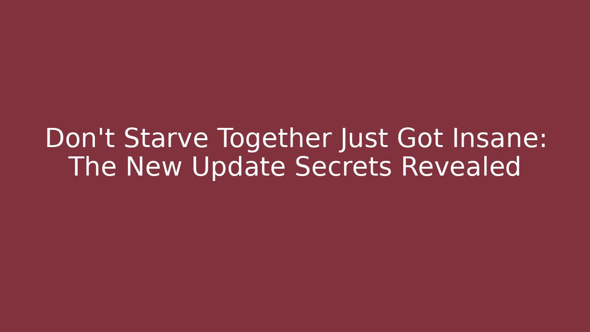 Don't Starve Together Just Got Insane: The New Update Secrets Revealed