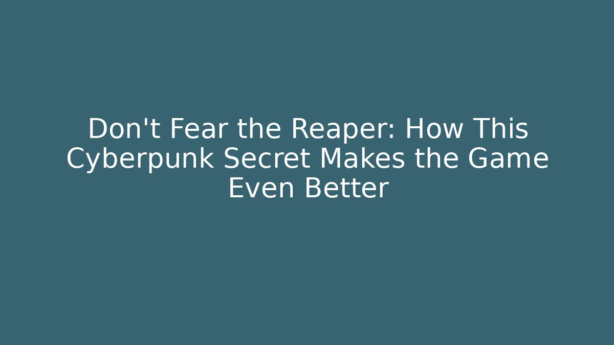 Don’t Fear the Reaper: How This Cyberpunk Secret Makes the Game Even Better