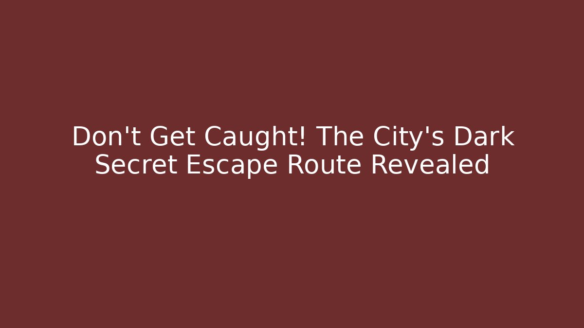 Don’t Get Caught! The City’s Dark Secret Escape Route Revealed