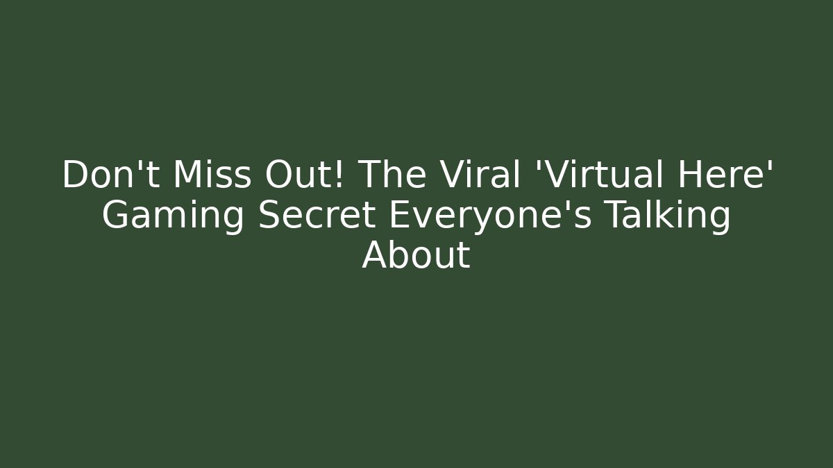 Don’t Miss Out! The Viral 'Virtual Here' Gaming Secret Everyone’s Talking About