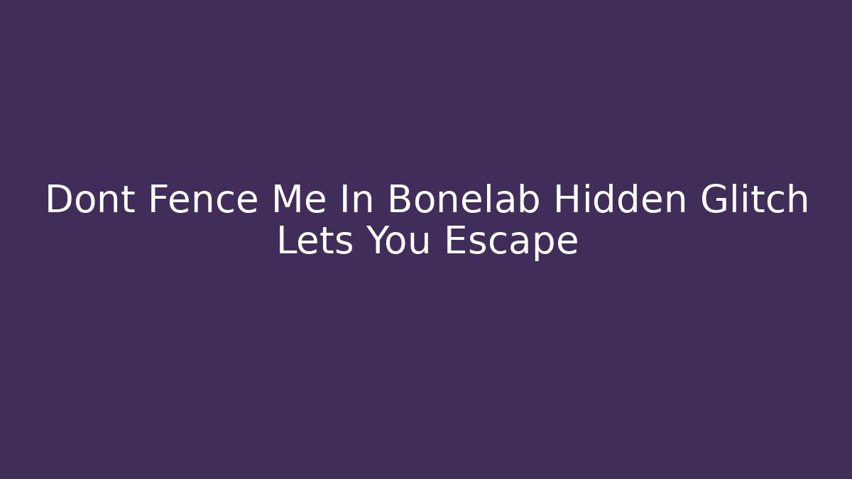 Dont Fence Me In Bonelab Hidden Glitch Lets You Escape