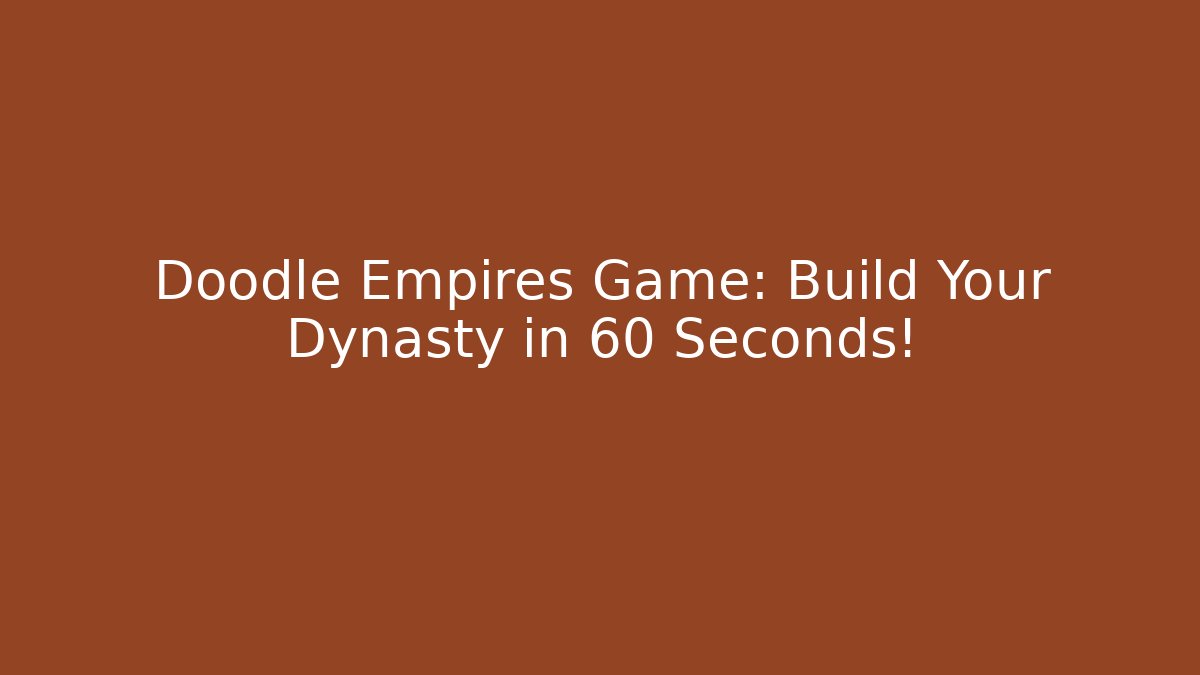 Doodle Empires Game: Build Your Dynasty in 60 Seconds! - Vintage E-Juice