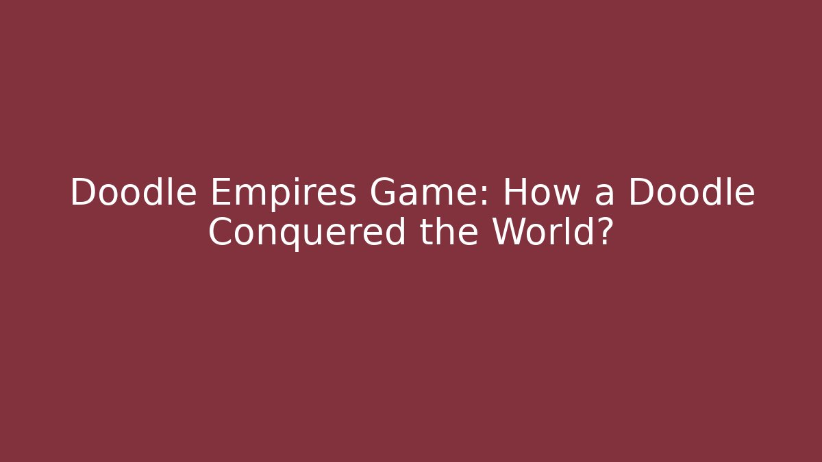 Doodle Empires Game: How a Doodle Conquered the World?
