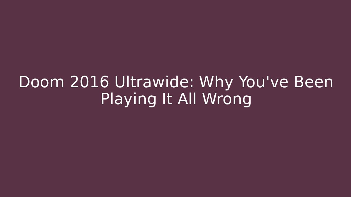 Doom 2016 Ultrawide: Why You’ve Been Playing It All Wrong