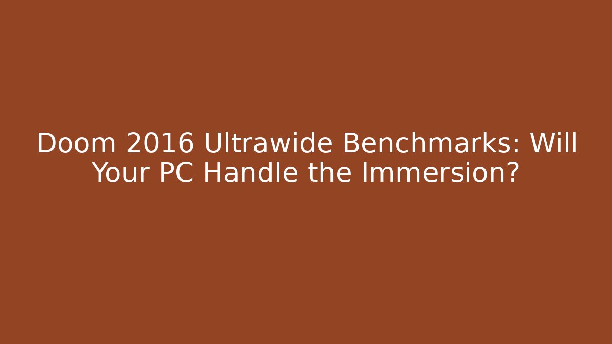 Doom 2016 Ultrawide Benchmarks: Will Your PC Handle the Immersion?
