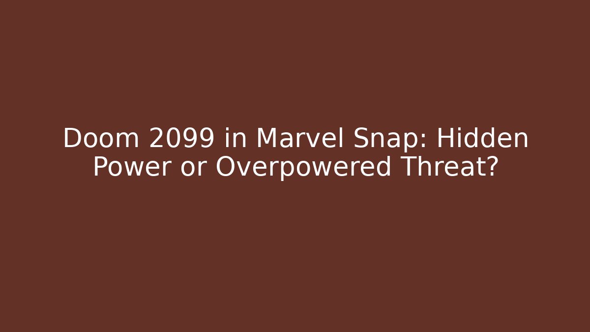 Doom 2099 in Marvel Snap: Hidden Power or Overpowered Threat?