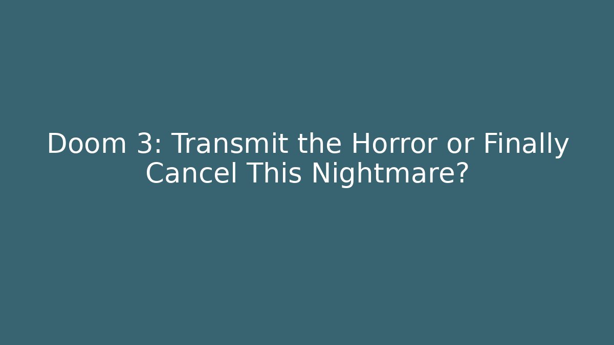 Doom 3: Transmit the Horror or Finally Cancel This Nightmare? - Vintage E-Juice