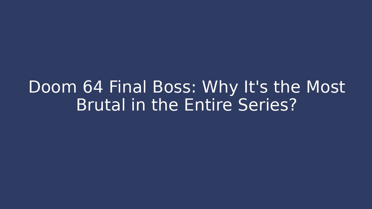 Doom 64 Final Boss: Why It's the Most Brutal in the Entire Series?