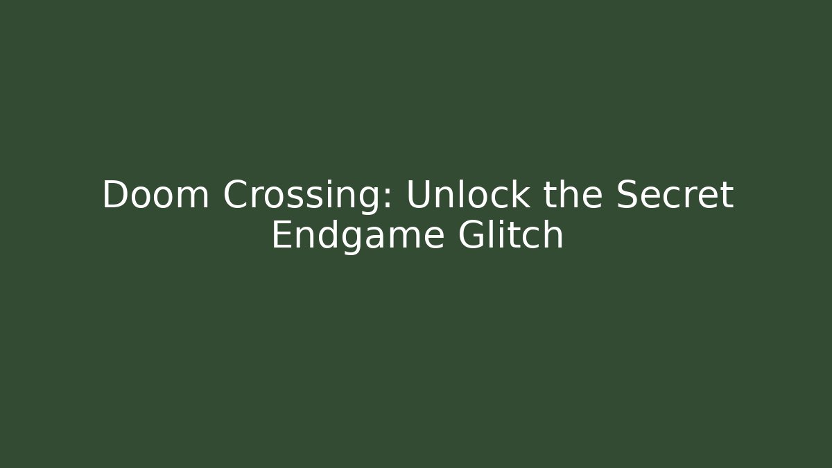 Doom Crossing: Unlock the Secret Endgame Glitch
