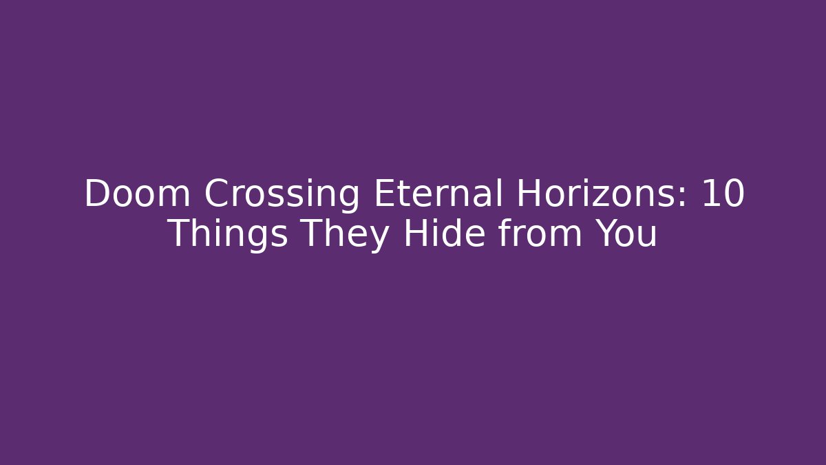 Doom Crossing Eternal Horizons: 10 Things They Hide from You