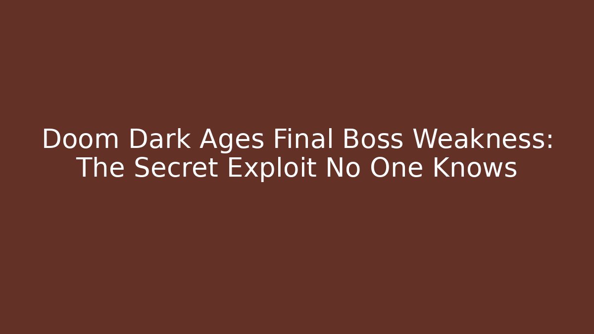 Doom Dark Ages Final Boss Weakness: The Secret Exploit No One Knows