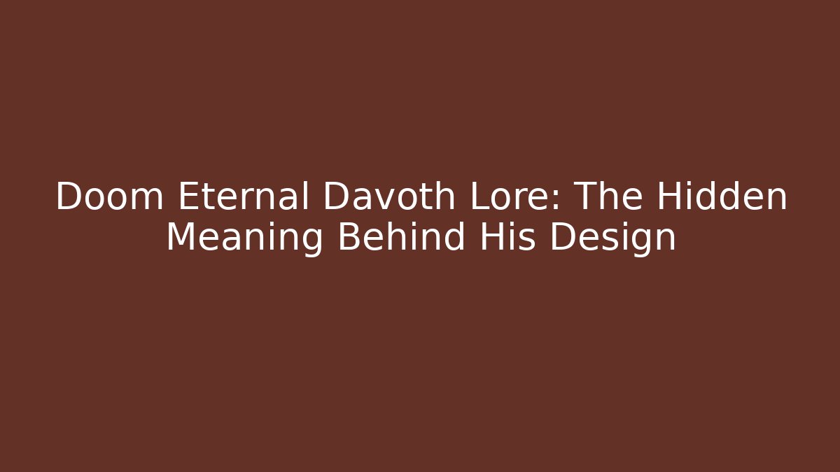 Doom Eternal Davoth Lore: The Hidden Meaning Behind His Design