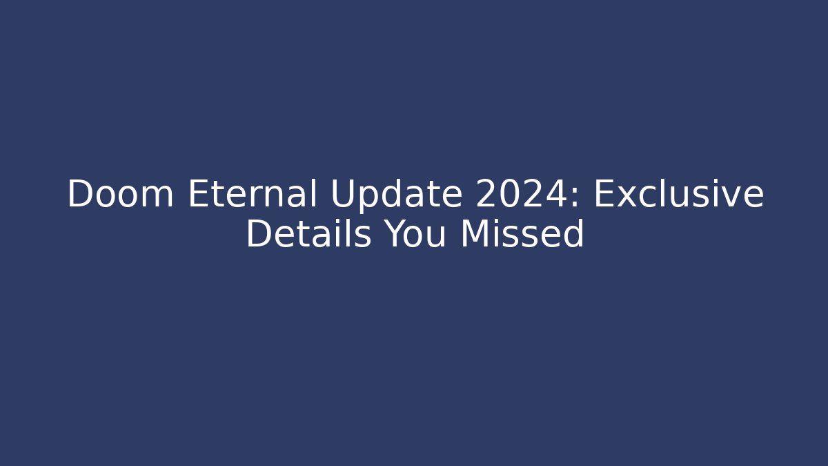 Doom Eternal Update 2024: Exclusive Details You Missed