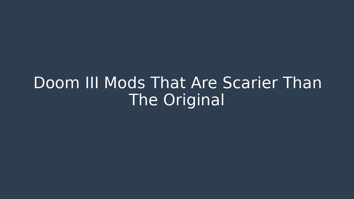 Doom III Mods That Are Scarier Than The Original