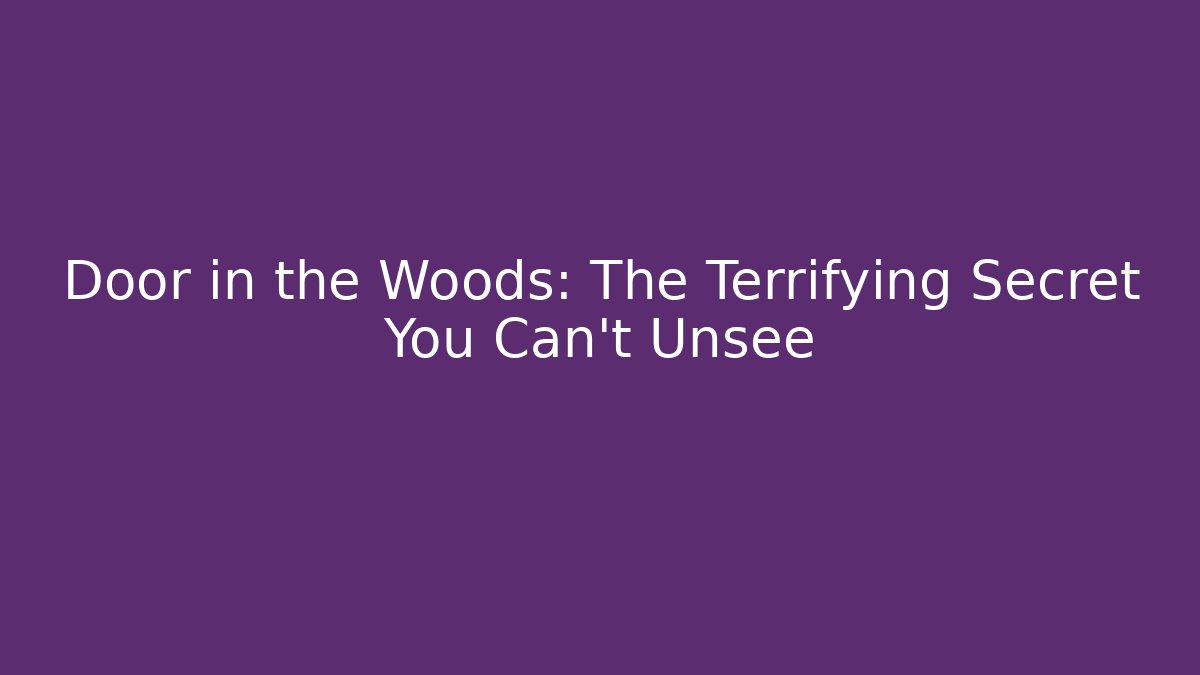 Door in the Woods: The Terrifying Secret You Can't Unsee