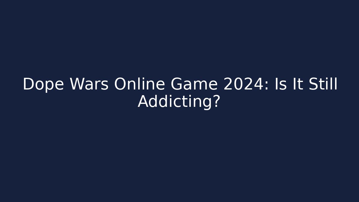 Dope Wars Online Game 2024: Is It Still Addicting?