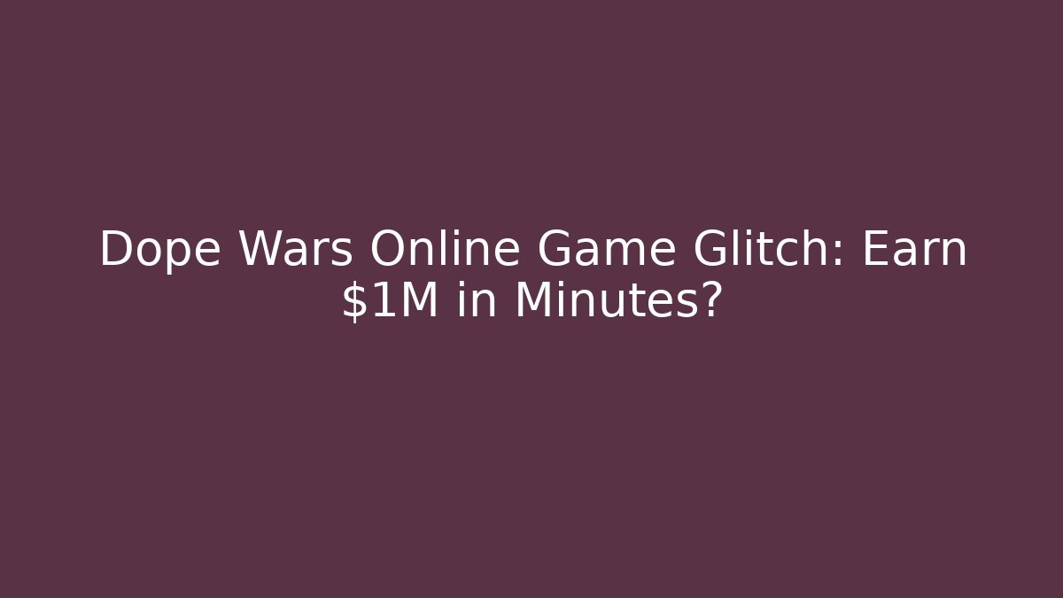 Dope Wars Online Game Glitch: Earn $1M in Minutes?