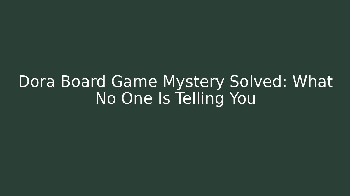 Dora Board Game Mystery Solved: What No One Is Telling You