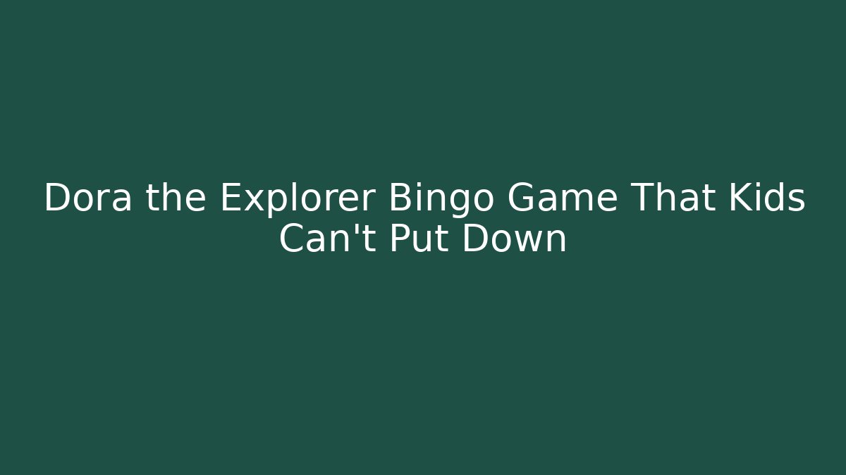 Dora the Explorer Bingo Game That Kids Can't Put Down