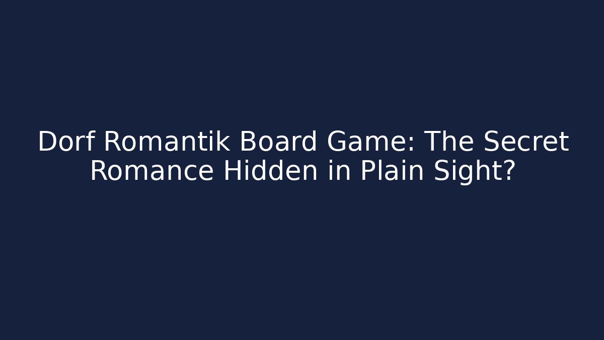 Dorf Romantik Board Game: The Secret Romance Hidden in Plain Sight?