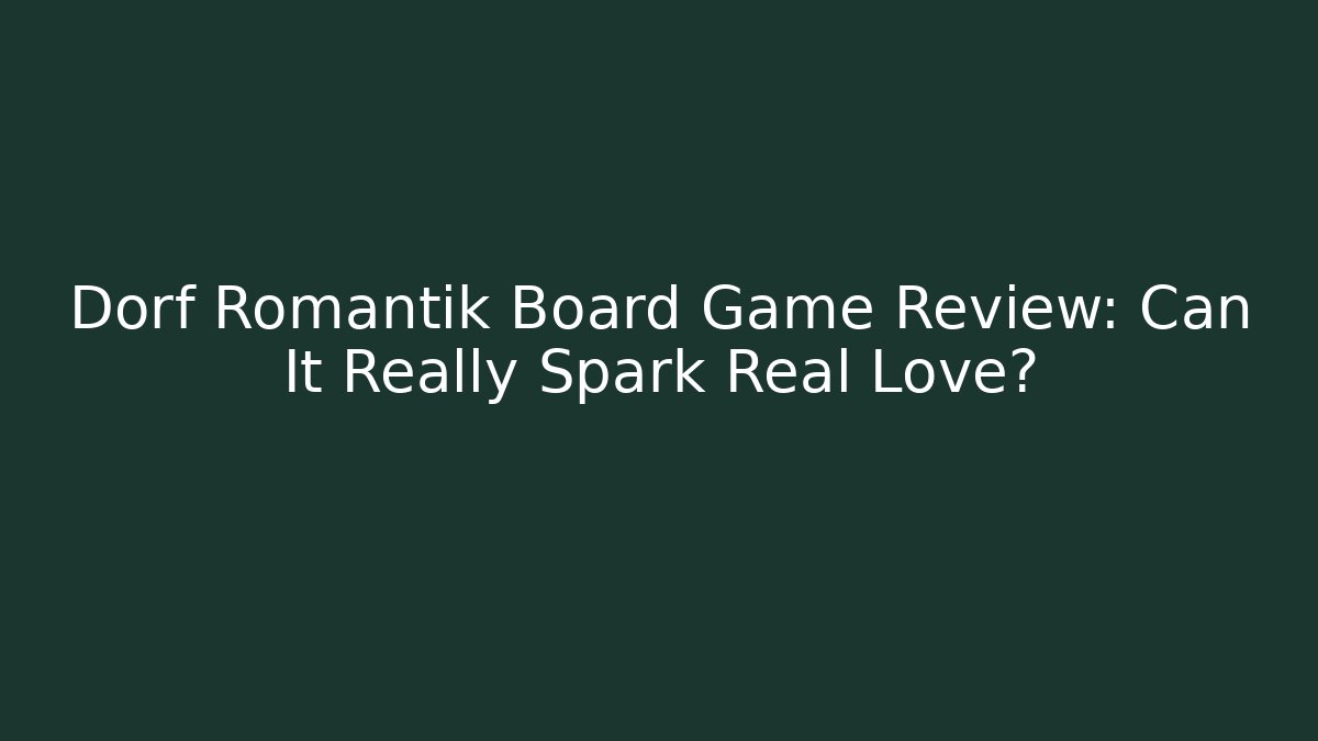 Dorf Romantik Board Game Review: Can It Really Spark Real Love?