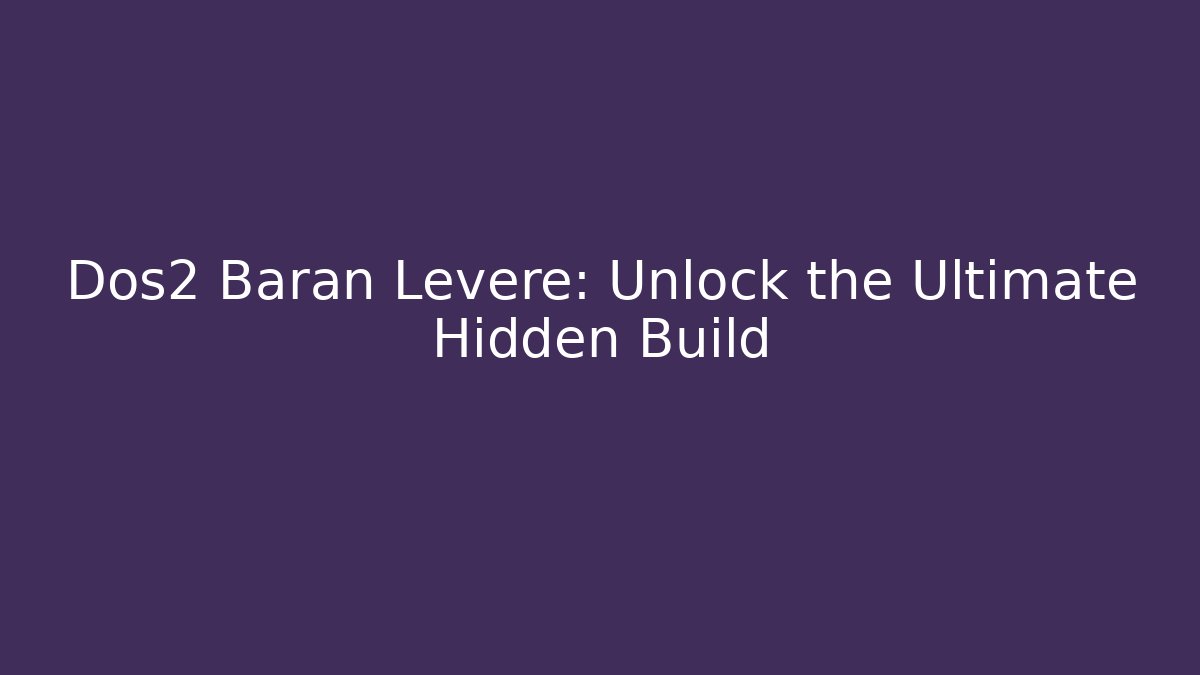 Dos2 Baran Leveré: Unlock the Ultimate Hidden Build