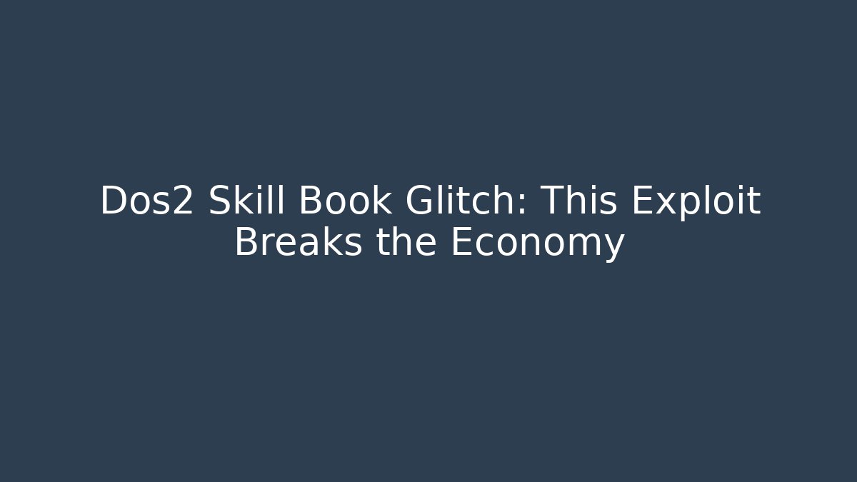 Dos2 Skill Book Glitch: This Exploit Breaks the Economy
