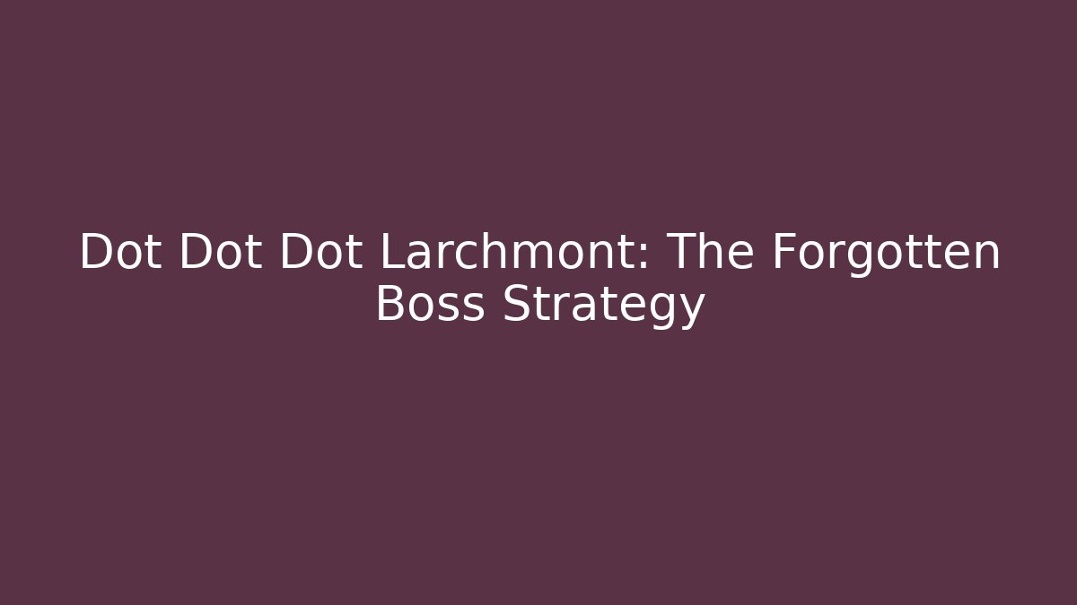 Dot Dot Dot Larchmont: The Forgotten Boss Strategy