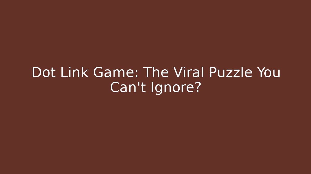 Dot Link Game: The Viral Puzzle You Can’t Ignore?